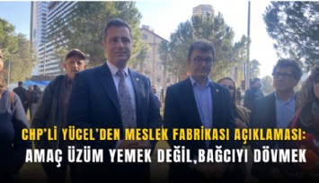 CHP’li Yücel’den Meslek Fabrikası açıklaması: Amaç üzüm yemek değil, bağcıyı dövmek