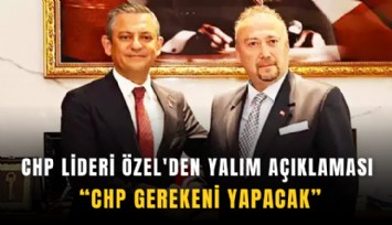 CHP lideri Özel'den Yalım açıklaması: CHP gerekeni yapacak