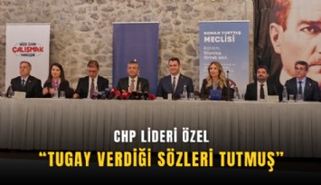 CHP lideri Özel: Tugay verdiği sözleri tutmuş