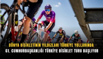 Dünya bisikletinin yıldızları Türkiye yollarında: 61. Cumhurbaşkanlığı Türkiye Bisiklet Turu başlıyor