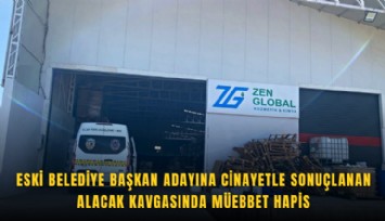Eski belediye başkan adayına cinayetle sonuçlanan alacak kavgasında müebbet hapis