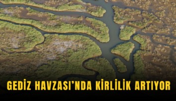 Gediz Havzası’nda kirlilik artıyor
