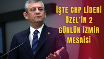 İşte CHP lideri Özel’in 2 günlük İzmir mesaisi