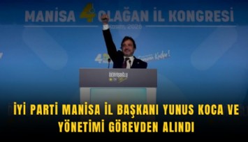 İYİ Parti Manisa İl Başkanı Yunus Koca ve yönetimi görevden alındı