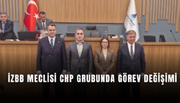 İZBB meclisi CHP grubunda görev değişimi