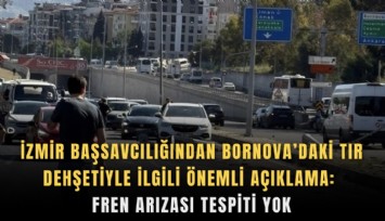 İzmir Başsavcılığından Bornova’daki tır dehşetiyle ilgili önemli açıklama: Fren arızası tespiti yok