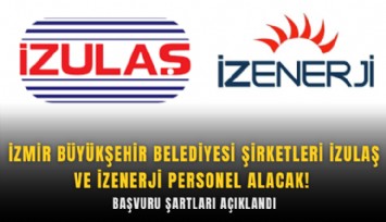 İzmir Büyükşehir Belediyesi şirketleri İZULAŞ ve İZENERJİ personel alacak! Başvuru şartları açıklandı