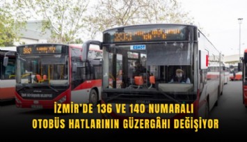 İzmir’de 136 ve 140 numaralı otobüs hatlarının güzerghı değişiyor
