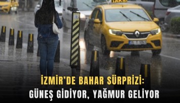 İzmir’de bahar süprizi: Güneş gidiyor, yağmur geliyor
