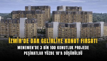 İzmir'de dar gelirliye konut fırsatı: Menemen’de 3 bin 100 konutluk projede peşinatlar yüzde 10'a düşürüldü