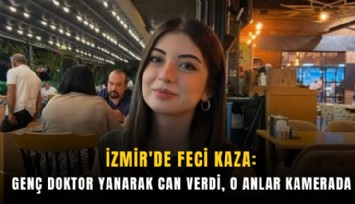 İzmir'de feci kaza: Genç doktor yanarak can verdi, o anlar kamerada