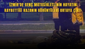İzmir'de genç motosikletlinin hayatını kaybettiği kazanın görüntüleri ortaya çıktı