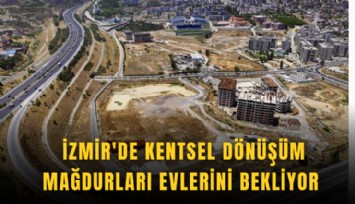 İzmir'de kentsel dönüşüm mağdurları evlerini bekliyor