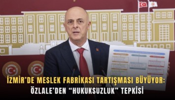 İzmir’de Meslek Fabrikası tartışması büyüyor: Özlale’den hukuksuzluk tepkisi