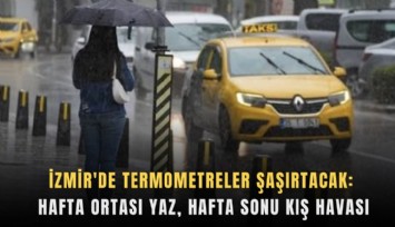 İzmir'de termometreler şaşırtacak: hafta ortası yaz, hafta sonu kış havası