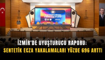 İzmir'de uyuşturucu raporu: Sentetik ecza yakalamaları yüzde 696 arttı