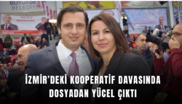 İzmir’deki kooperatif davasında dosyadan Yücel çıktı
