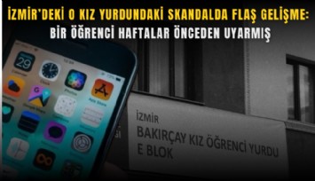 İzmir’deki o kız yurdundaki skandalda flaş gelişme: 'Bir öğrenci haftalar önceden uyarmış'