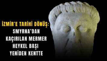 İzmir’e tarihi dönüş: Smyrna’dan kaçırılan mermer heykel başı yeniden kentte
