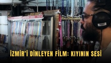 İzmir’i dinleyen film: Kıyının Sesi