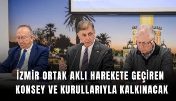 İzmir ortak aklı harekete geçiren konsey ve kurullarıyla kalkınacak