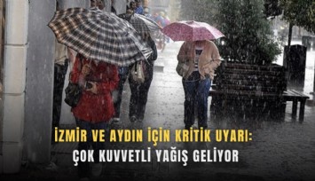 İzmir ve Aydın için kritik uyarı: Çok kuvvetli yağış geliyor