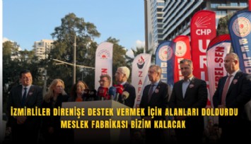 İzmirliler direnişe destek vermek için alanları doldurdu: Meslek Fabrikası bizim kalacak