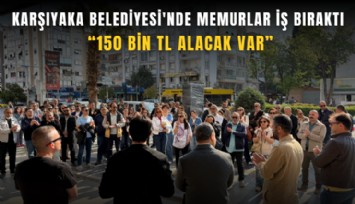 Karşıyaka Belediyesi'nde memurlar iş bıraktı: 150 bin TL alacak var