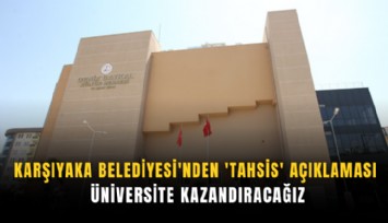Karşıyaka Belediyesi'nden 'tahsis' açıklaması: Üniversite kazandıracağız