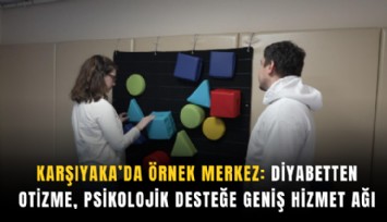 Karşıyaka’da örnek merkez: Diyabetten otizme, psikolojik desteğe geniş hizmet ağı