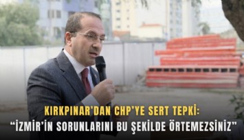 Kırkpınar’dan CHP’ye sert tepki: İzmir’in sorunlarını bu şekilde örtemezsiniz