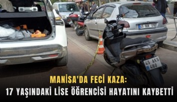 Manisa'da feci kaza: 17 yaşındaki lise öğrencisi hayatını kaybetti