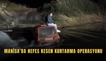 Manisa'da nefes kesen kurtarma operasyonu