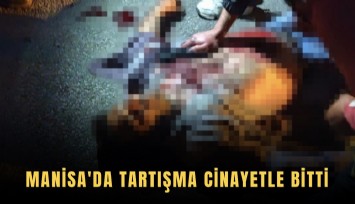 Manisa'da tartışma cinayetle bitti