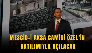 Mescid-i Aksa Camisi CHP lideri Özel'in katılımıyla açılacak