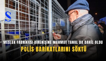 Meslek Fabrikası direnişine Mahmut Tanal da dahil oldu: Polis barikatlarını söktü
