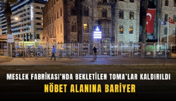 Meslek Fabrikası’nda bekletilen TOMA’lar kaldırıldı: Nöbet alanına bariyer