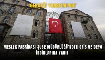 Meslek Fabrikası Şube Müdürlüğü'nden ofis ve depo iddialarına yanıt: Gerçeği yansıtmıyor