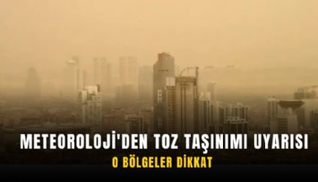 Meteoroloji'den toz taşınımı uyarısı: O bölgeler dikkat