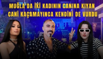 Muğla'da iki kadının canına kıyan cani kaçamayınca kendini de vurdu