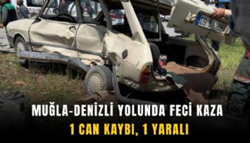 Muğla-Denizli yolunda feci kaza: 1 can kaybı, 1 yaralı