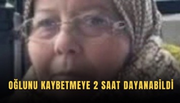 Oğlunu kaybetmeye 2 saat dayanabildi