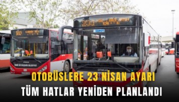 Otobüslere 23 Nisan ayarı: Tüm hatlar yeniden planlandı