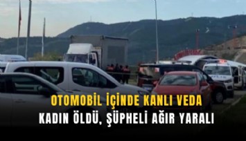 Otomobil içinde kanlı veda: Kadın öldü, şüpheli ağır yaralı