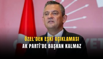 Özel’den Eşki açıklaması: AK Parti’de başkan kalmaz