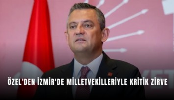 Özel'den İzmir'de milletvekilleriyle kritik zirve