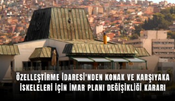 Özelleştirme İdaresi'nden Konak ve Karşıyaka İskeleleri için imar planı değişikliği kararı