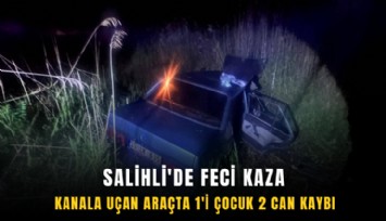 Salihli'de feci kaza: Kanala uçan araçta 1'i çocuk 2 can kaybı