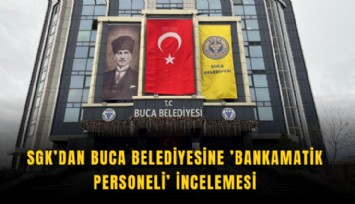 SGK’dan Buca Belediyesine ’bankamatik personeli’ incelemesi