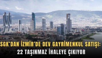 SGK’dan İzmir’de dev gayrimenkul satışı: 22 taşınmaz ihaleye çıkıyor